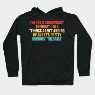 I'm Not A Conspiracy Theorist. I'm A "Things Aren't Adding Up And It's Pretty Obvious" Theorist. Hoodie